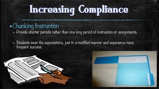 ▪ Chunking Instruction
–  Provide shorter periods rather than one long period of instruction or assignments.
–  Students meet the expectations, just in a modified manner and experience more
frequent success
 