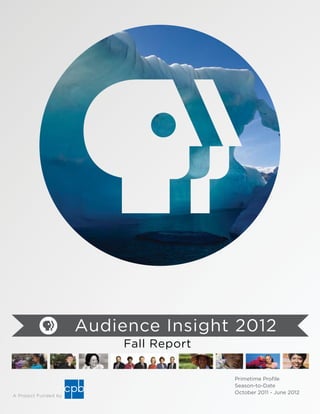 Audience Insight 2012
                           Fall Report

                                         Primetime Profile
                                         Season-to-Date
                                         October 2011 - June 2012
A Project Funded by
 