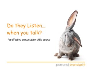 Do they Listen…  when you talk? An effective presentation skills course 