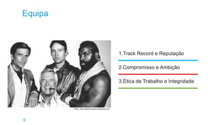 8
1.Track Record e Reputação
2.Compromisso e Ambição
3.Ética de Trabalho e Integridade
Equipa
Photo: www.opensocietyuk.worldpress.com
 
