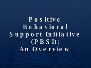 Positive Behavioral Support Initiative (PBSI): An Overview 