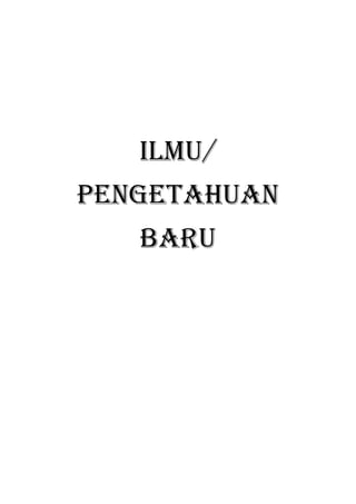 Ilmu/
pengetahuan
baru

 