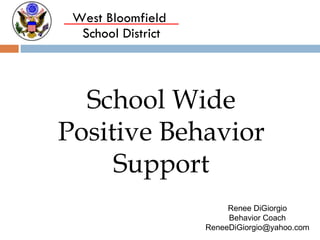 West Bloomfield  School District School Wide Positive Behavior Support Renee DiGiorgio Behavior Coach [email_address] 