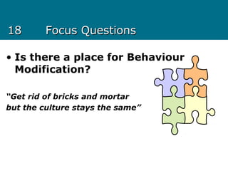 1818 Focus QuestionsFocus Questions
• Is there a place for Behaviour
Modification?
“Get rid of bricks and mortar
but the culture stays the same”
 