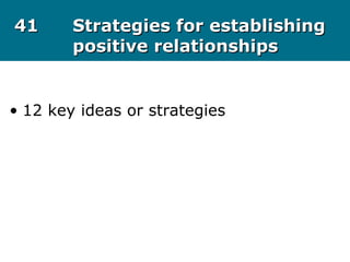 4141 Strategies for establishingStrategies for establishing
positive relationshipspositive relationships
• 12 key ideas or strategies
 
