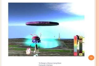 11
To Design a Device Using Brain
Computer Interface
 