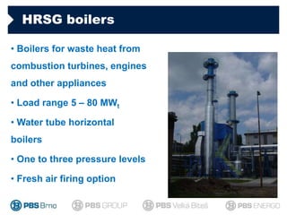 HRSG boilers
• Boilers for waste heat from
combustion turbines, engines
and other appliances
• Load range 5 – 80 MWt
• Wat...