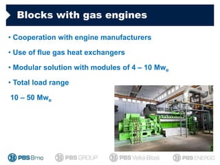 Blocks with gas engines
• Cooperation with engine manufacturers
• Use of flue gas heat exchangers
• Modular solution with ...