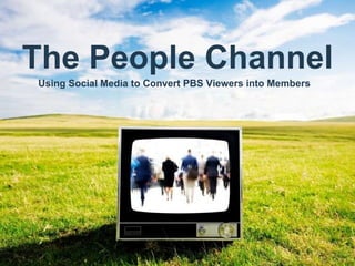 Title subtitle Date Presenter’s Name Presentation Title or Product Name The People Channel Using Social Media to Convert PBS Viewers into Members 