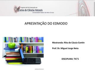 Mestranda: Rita de Cássia Contin
Prof. Dr. Miguel Jorge Neto
APRESNTAÇÃO DO EDMODO
DISCIPLINA: TIC’S
 