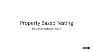 Property Based Testing
Mit weniger Tests mehr testen
 