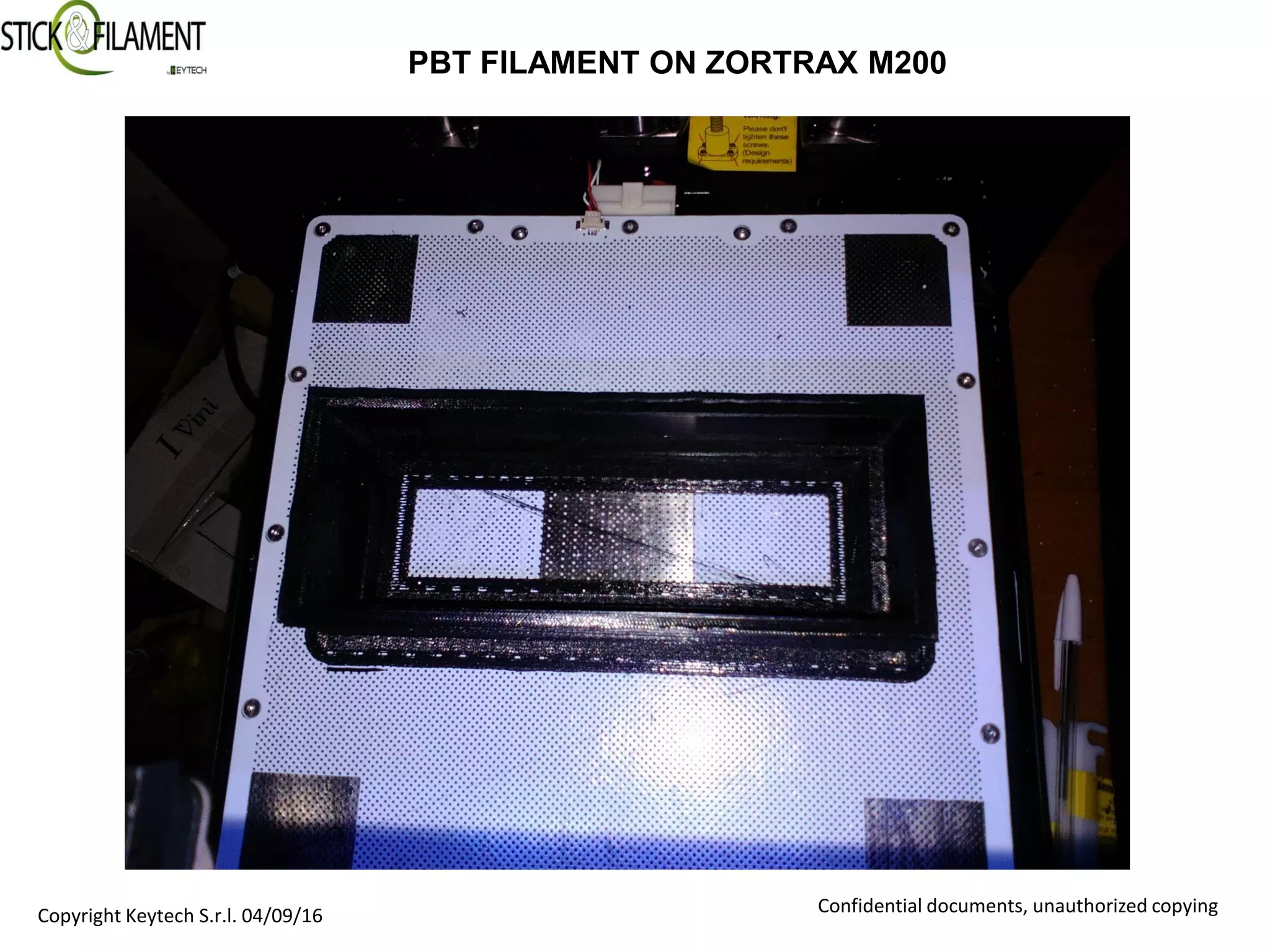 Copyright Keytech S.r.l. 04/09/16 Confidential documents, unauthorized copying
PBT FILAMENT ON ZORTRAX M200