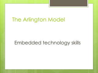 The Arlington Model



Embedded technology skills
 
