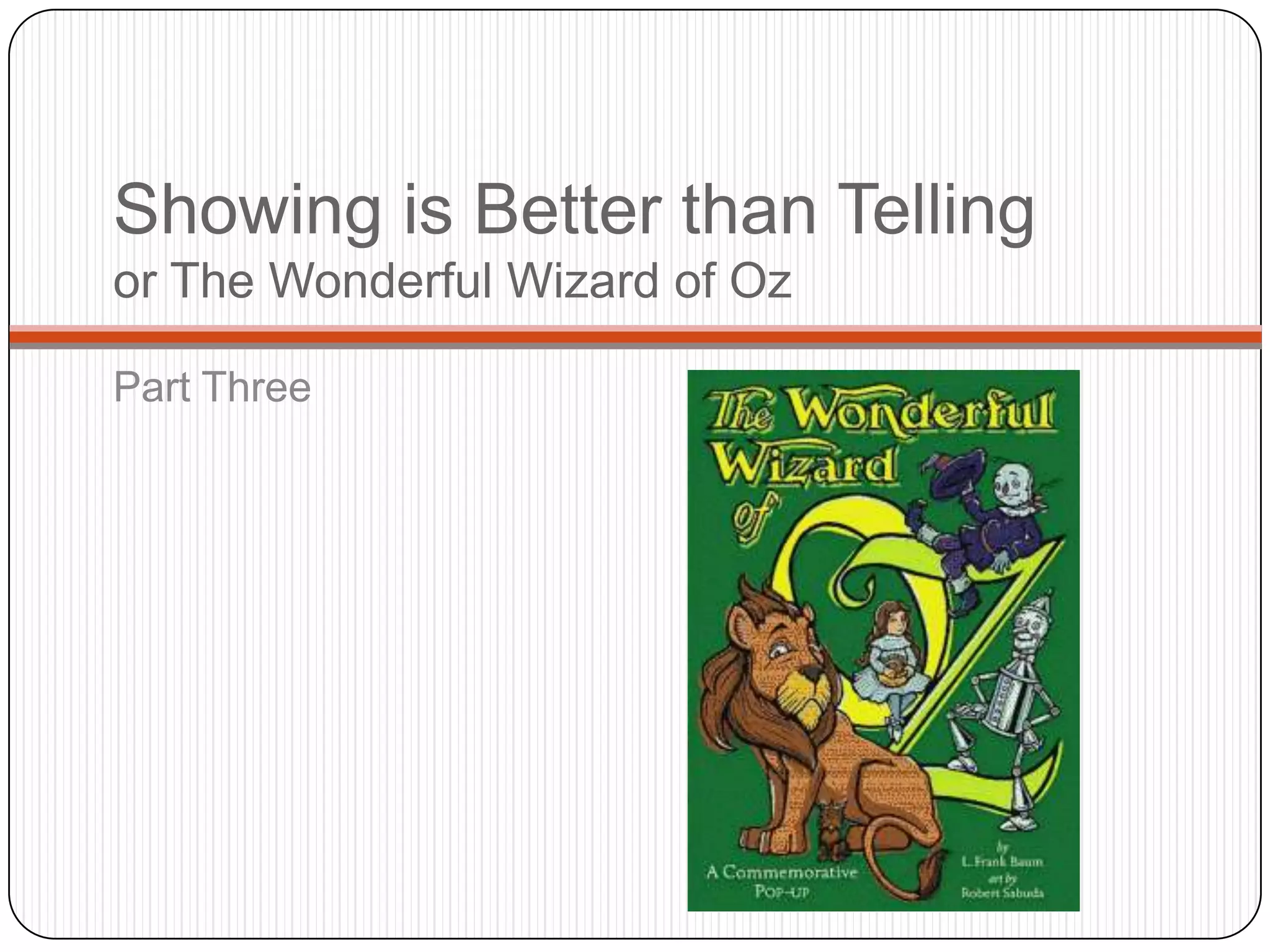 Showing is Better than Telling
or The Wonderful Wizard of Oz

Part Three
 