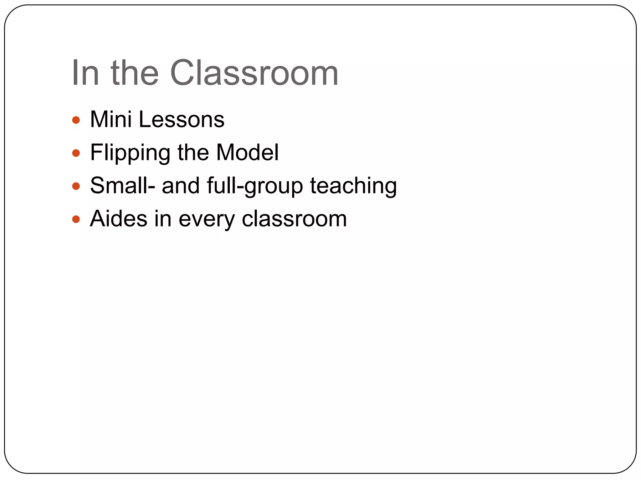 In the Classroom
 Mini Lessons
 Flipping the Model
 Small- and full-group teaching
 Aides in every classroom
 