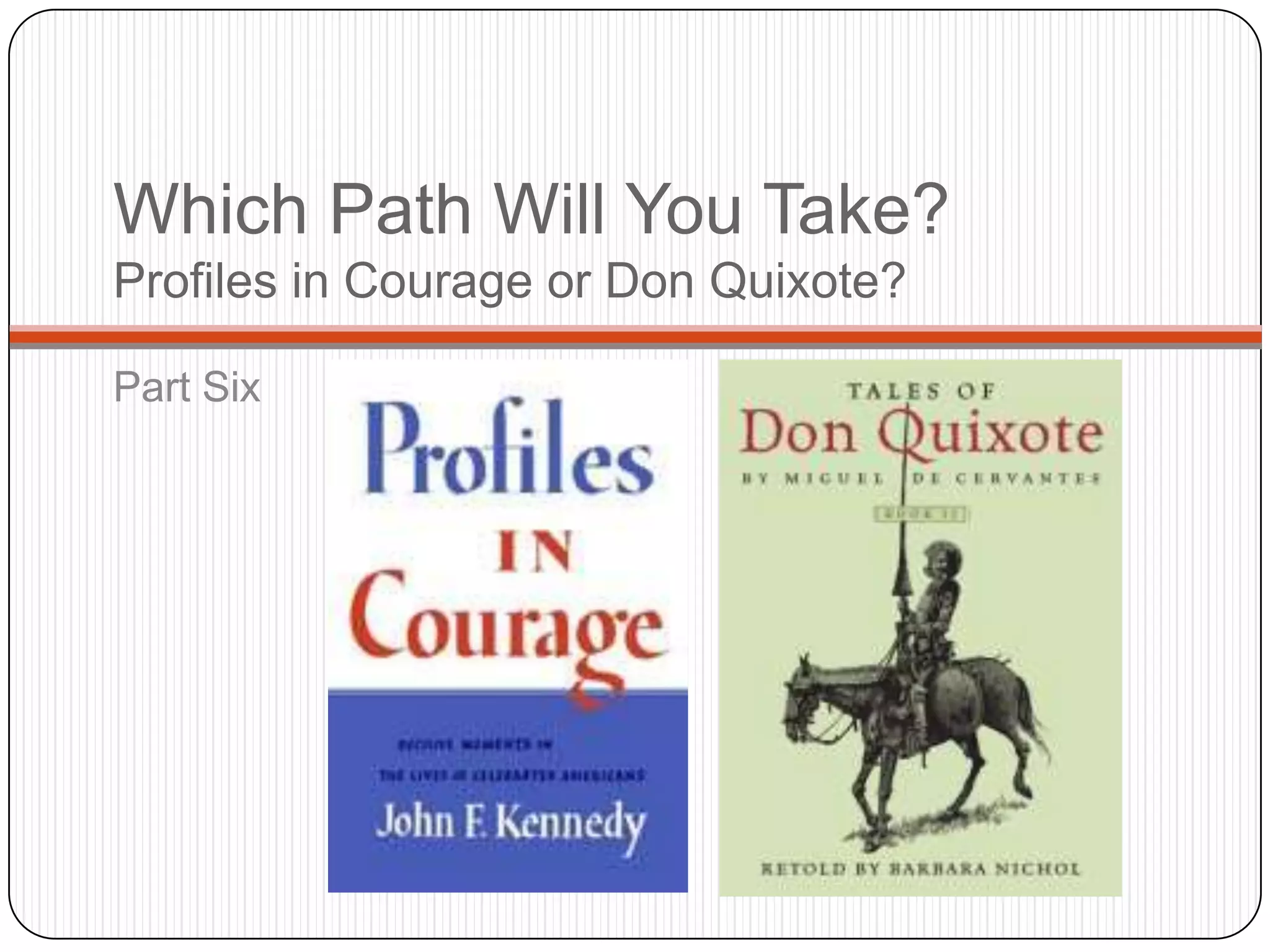 Which Path Will You Take?
Profiles in Courage or Don Quixote?

Part Six
 
