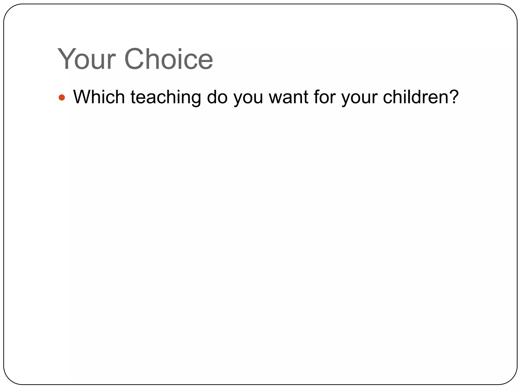 Your Choice
 Which teaching do you want for your children?
 