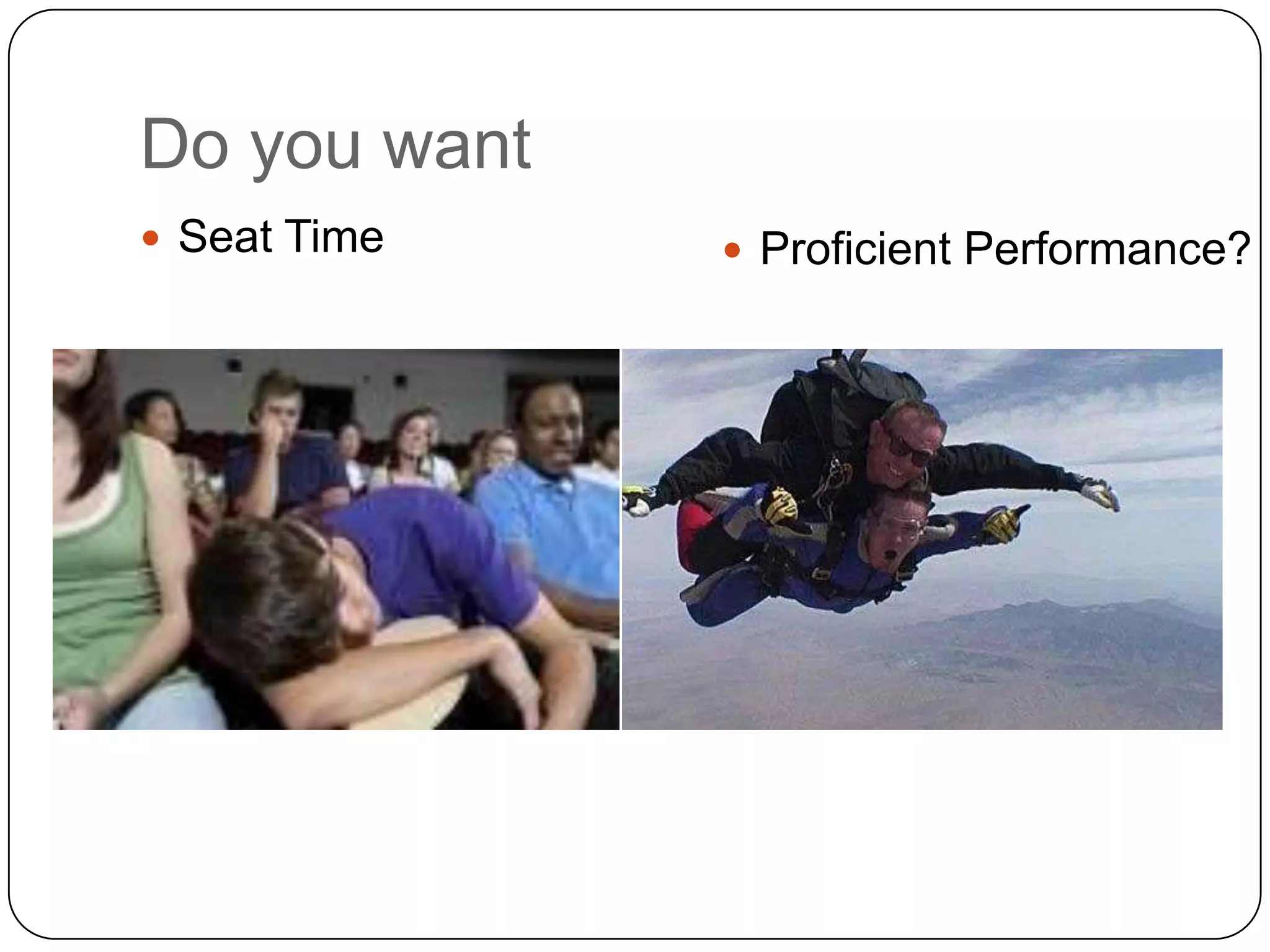 Do you want
 Seat Time    Proficient Performance?
 