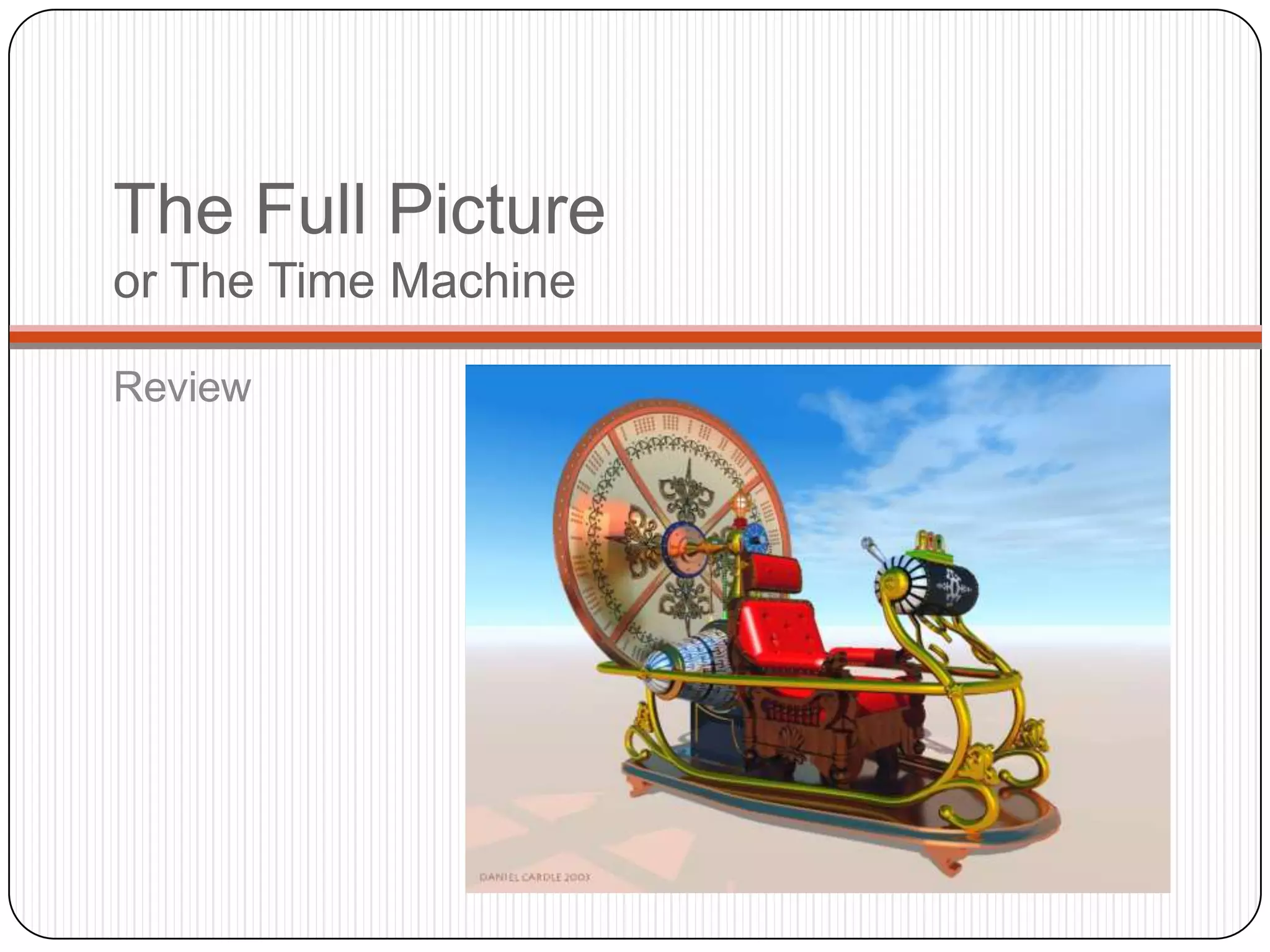 The Full Picture
or The Time Machine

Review
 