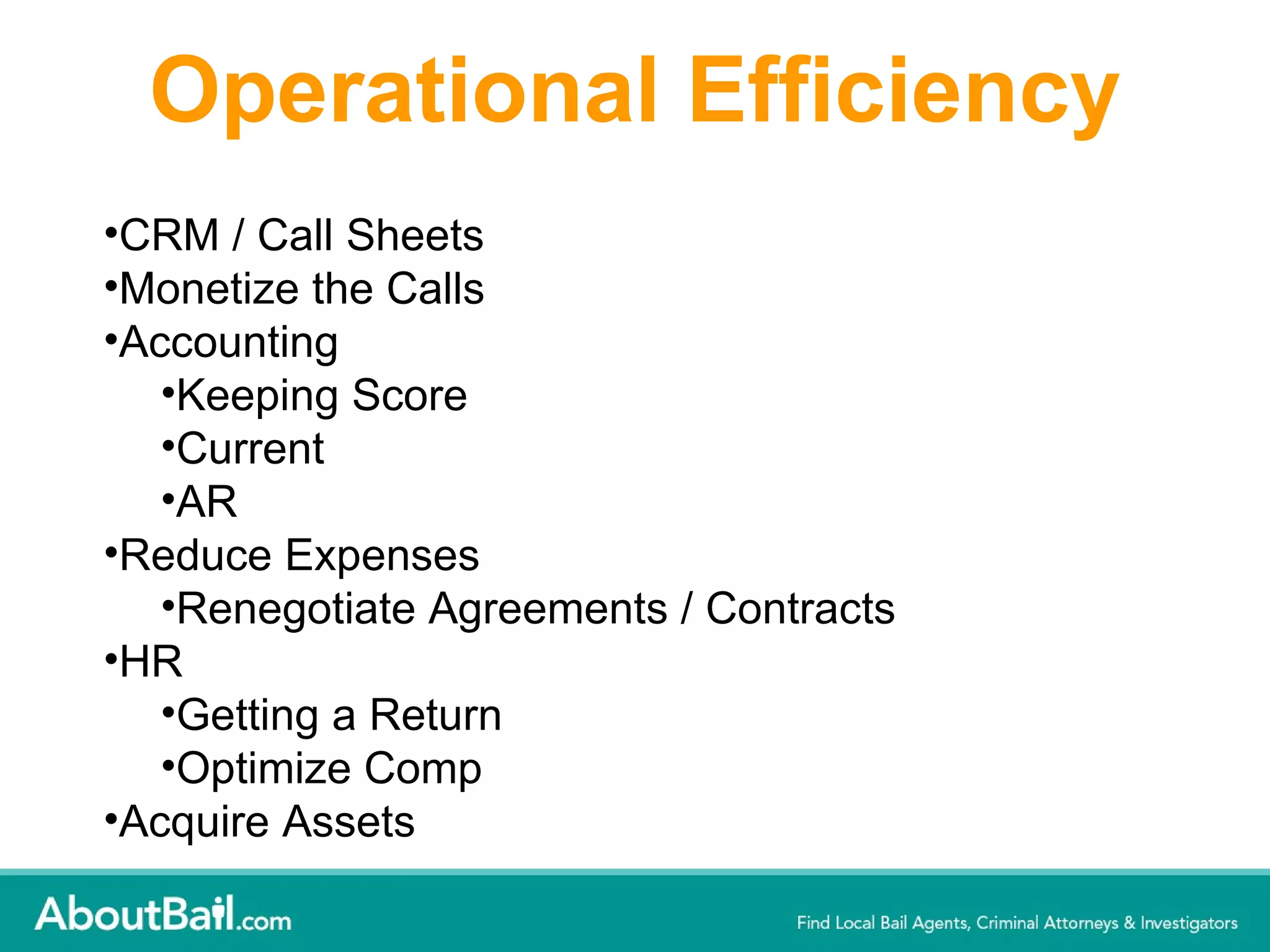 Operational Efficiency CRM / Call Sheets Monetize the Calls Accounting Keeping Score Current AR Reduce Expenses Renegotiate Agreements / Contracts HR Getting a Return Optimize Comp Acquire Assets 