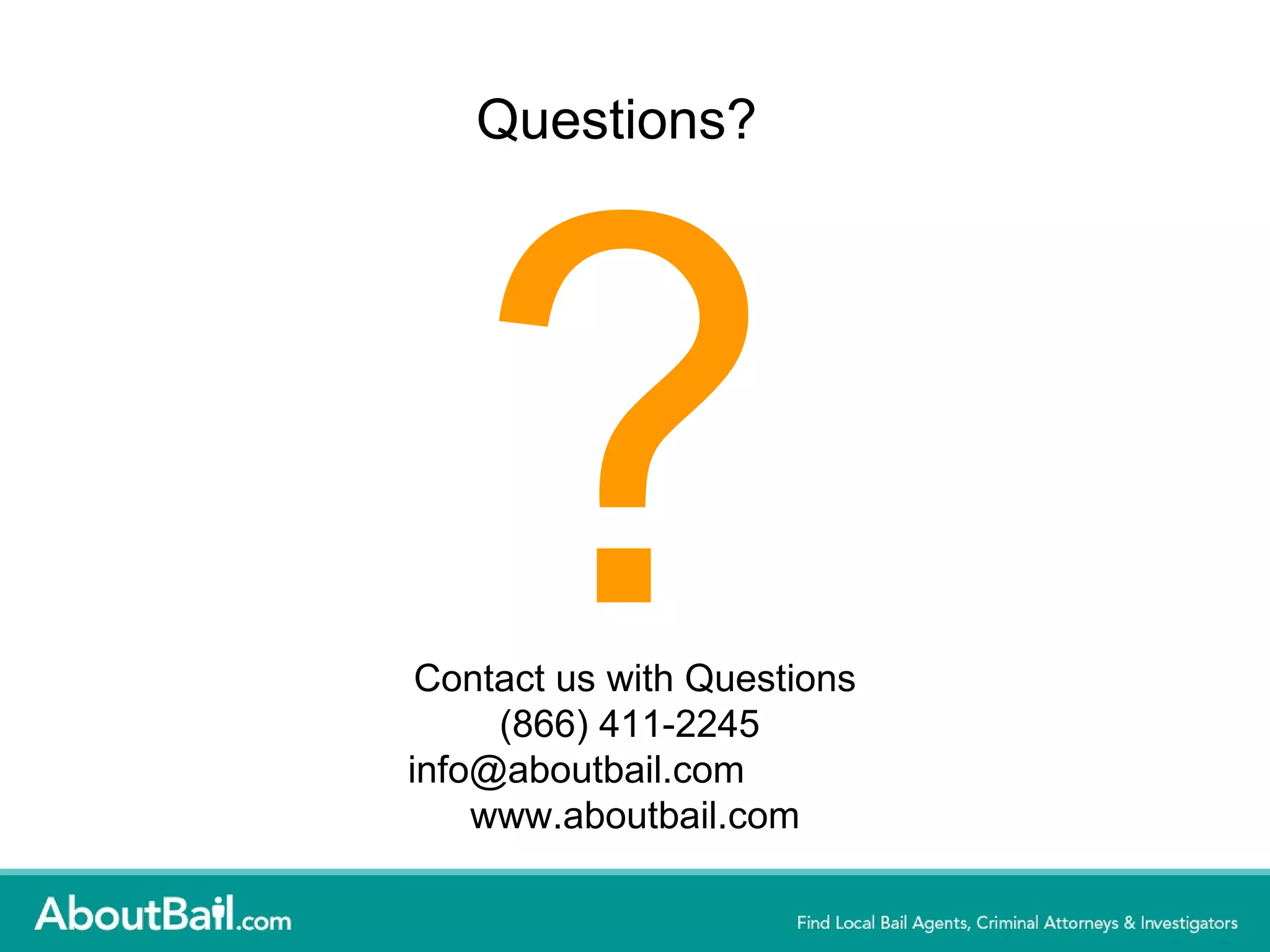 Questions?  ? Contact us with Questions (866) 411-2245  info@aboutbail.com  www.aboutbail.com 