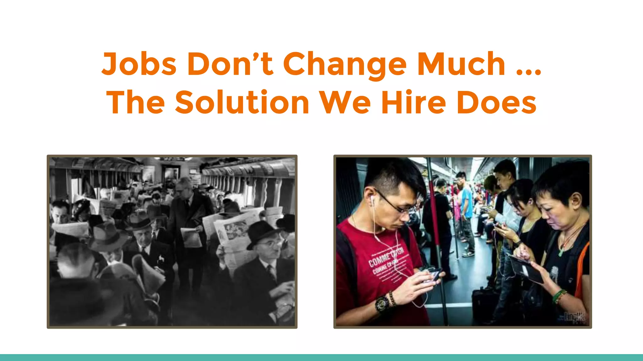 Jobs Don’t Change Much ...
The Solution We Hire Does
 