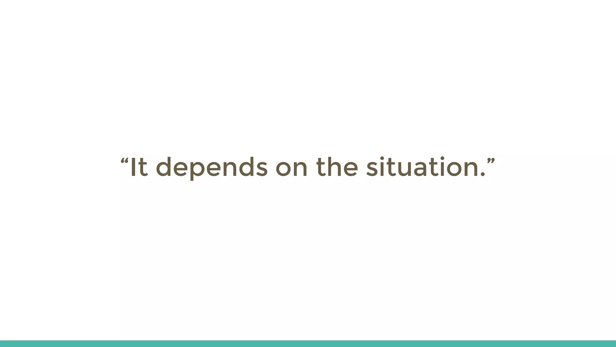 “It depends on the situation.”
 