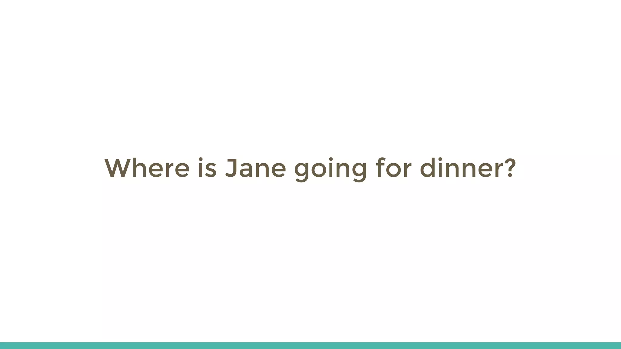 Where is Jane going for dinner?
 