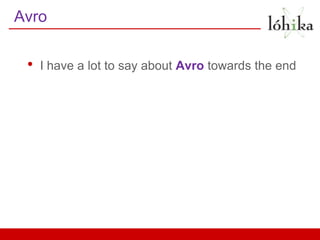 Avro

 •   I have a lot to say about Avro towards the end
 