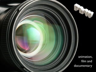 animation,
film and
documentary
 