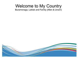 Welcome to My Country
Burarrwnaga, Laklak and Family (Allen & Unwin)
 
