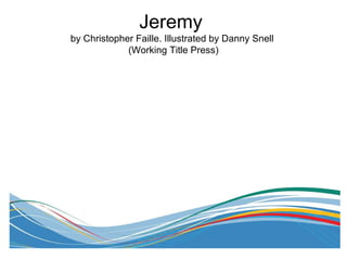 Jeremy
by Christopher Faille. Illustrated by Danny Snell
(Working Title Press)
 
