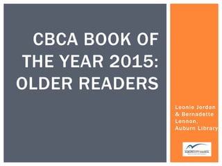 Leonie Jordan
& Bernadette
Lennon,
Auburn Library
CBCA BOOK OF
THE YEAR 2015:
OLDER READERS
 