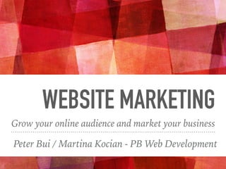 WEBSITE MARKETING
Grow your online audience and market your business
Peter Bui / Martina Kocian - PB Web Development
 