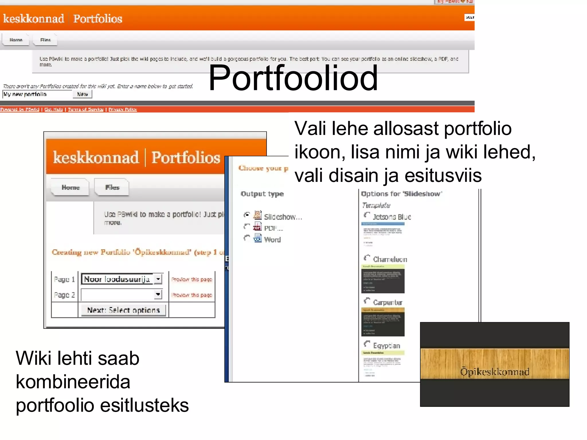 Portfooliod Wiki lehti saab kombineerida portfoolio esitlusteks Vali lehe allosast portfolio ikoon, lisa nimi ja wiki lehed, vali disain ja esitusviis 