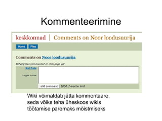 Kommenteerimine Wiki võimaldab jätta kommentaare, seda võiks teha üheskoos wikis töötamise paremaks mõistmiseks 
