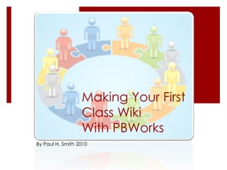 Making Your First Class Wiki With PBWorks By Paul H. Smith 2010 