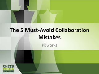 The 5 Must-Avoid Collaboration
          Mistakes
            PBworks
 