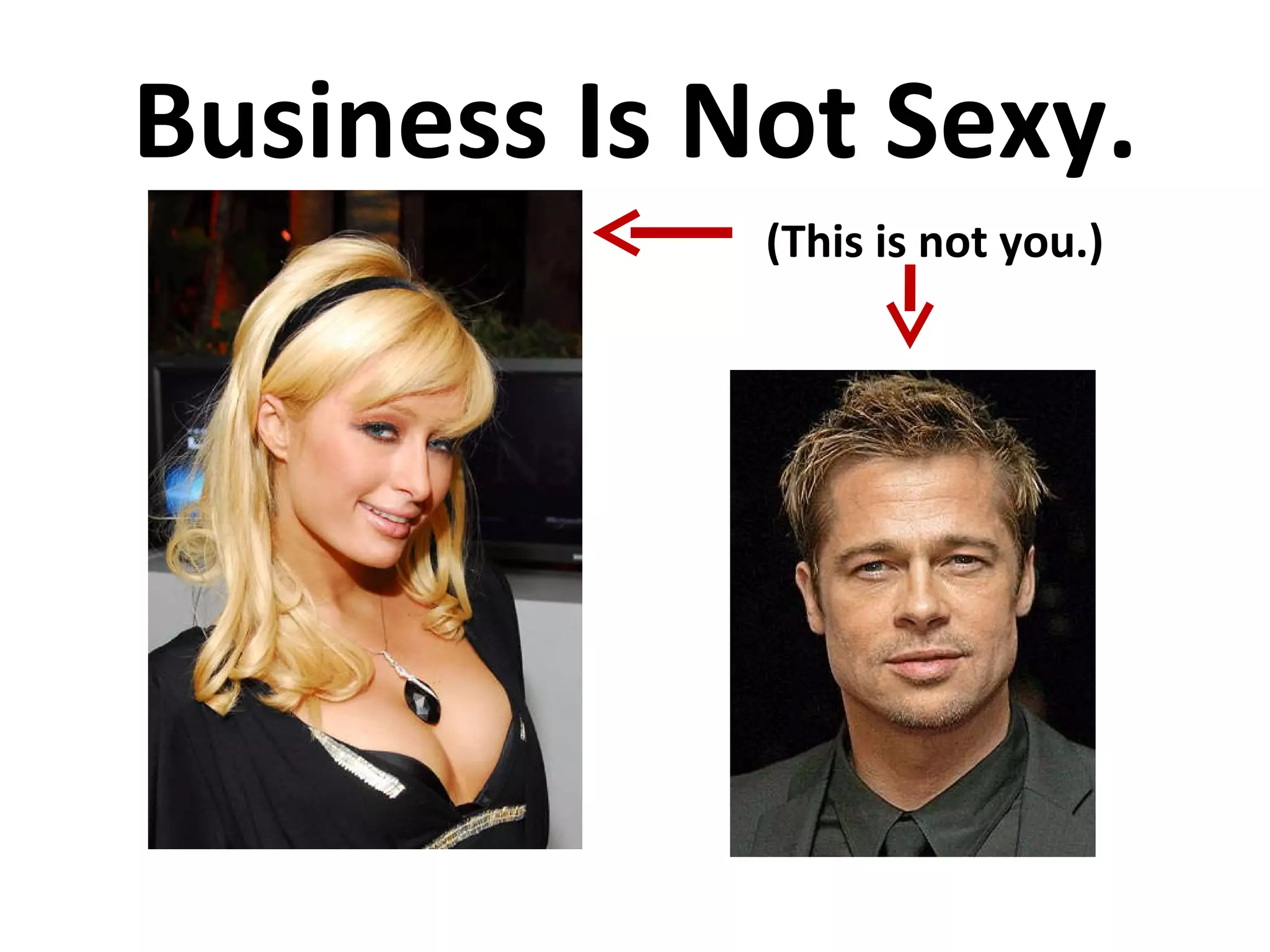 Business Is Not Sexy. (This is not you.) 