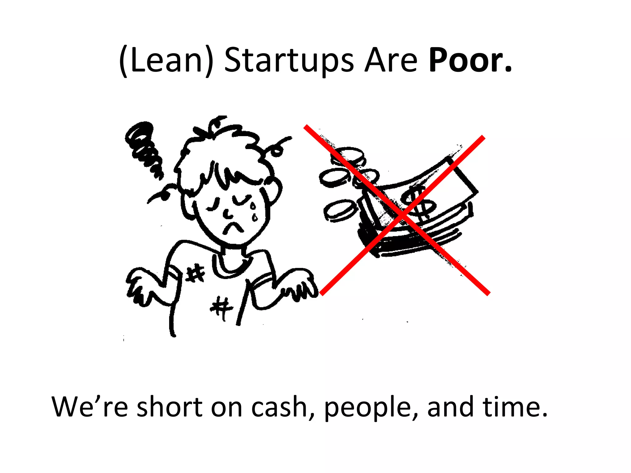 (Lean) Startups Are  Poor. We’re short on cash, people, and time. 