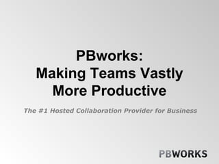 PBworks: Making Teams Vastly More Productive The #1 Hosted Collaboration Provider for Business 