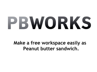 Make a free workspace easily as Peanut butter sandwich. 