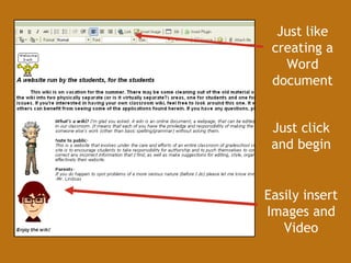 Just like creating a Word document Easily insert Images and Video Just click and begin 