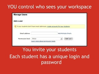 YOU control who sees your workspace You invite your students E ach student has a unique login and password 