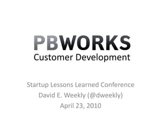Customer Development Startup Lessons Learned Conference David E. Weekly (@dweekly) April 23, 2010 