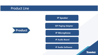 IP Speaker
SIP Paging Adapter
Product Line
Product
IP Audio Software
IP Microphone
IP Audio Board
 