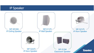 IP Speaker
SIP-S01(M)
IP Ceiling Speaker
SIP-S21(T)
IP Horn Speaker
SIP-S12M
Classroom Speaker
SIP-S11(T)
IP Wall Speaker
SIP-S22(T)
IP Horn Speaker
 