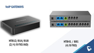 VoIP GATEWAYS
HT841 / 881
(4/8 FXO)
HT812/814/818
(2/4/8 FXS IAD)
 