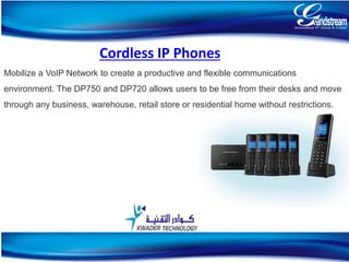 Cordless IP Phones
Mobilize a VoIP Network to create a productive and flexible communications
environment. The DP750 and DP720 allows users to be free from their desks and move
through any business, warehouse, retail store or residential home without restrictions.
16
 