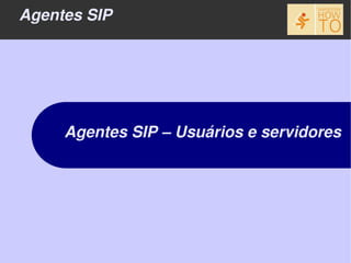 Agentes SIP




     Agentes SIP – Usuários e servidores
 
